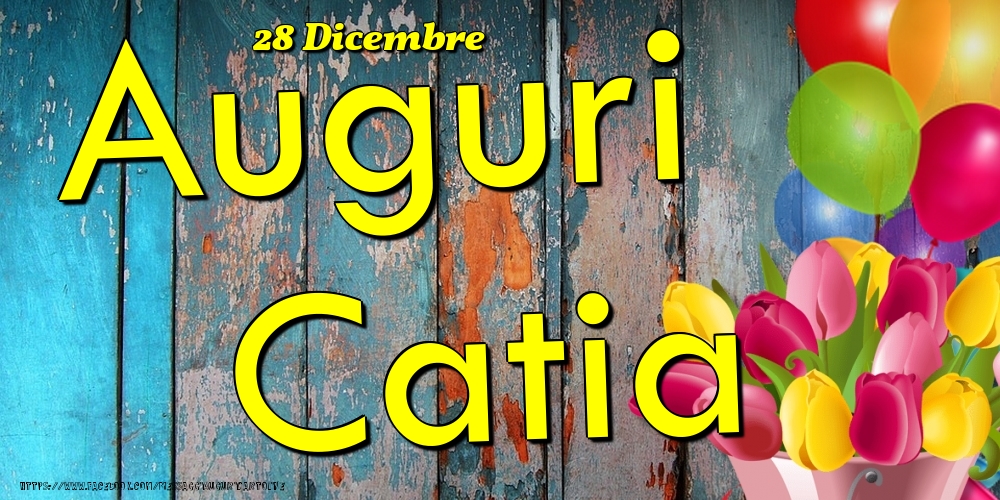 Cartoline di onomastico - Fiori & Palloncini | 28 Dicembre - Auguri Catia!