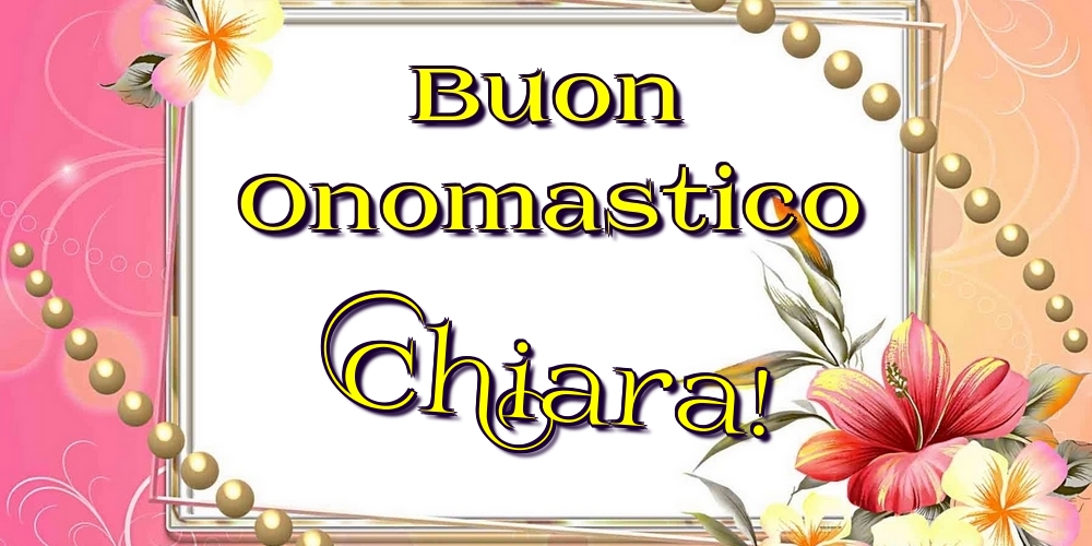 Cartoline di onomastico - Fiori | Buon Onomastico Chiara!