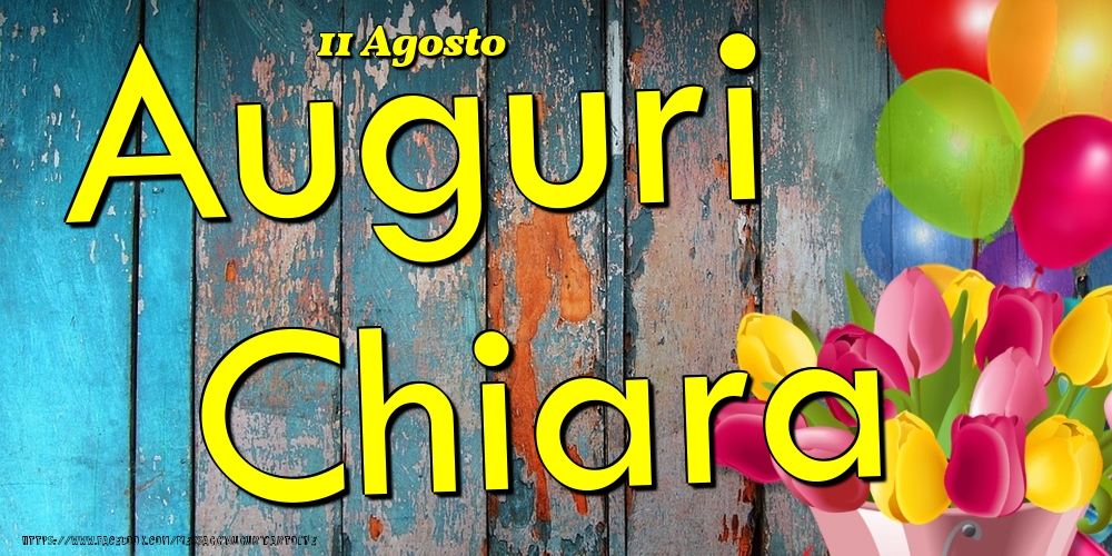 Cartoline di onomastico - Fiori & Palloncini | 11 Agosto - Auguri Chiara!