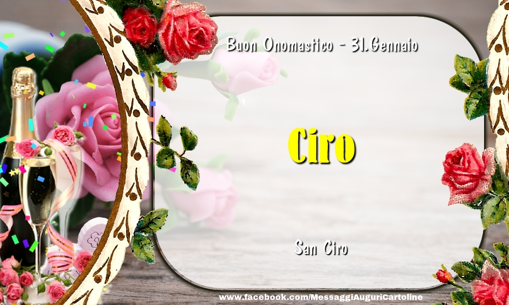 Cartoline di onomastico - Champagne & Fiori | San Ciro Buon Onomastico, Ciro! 31.Gennaio