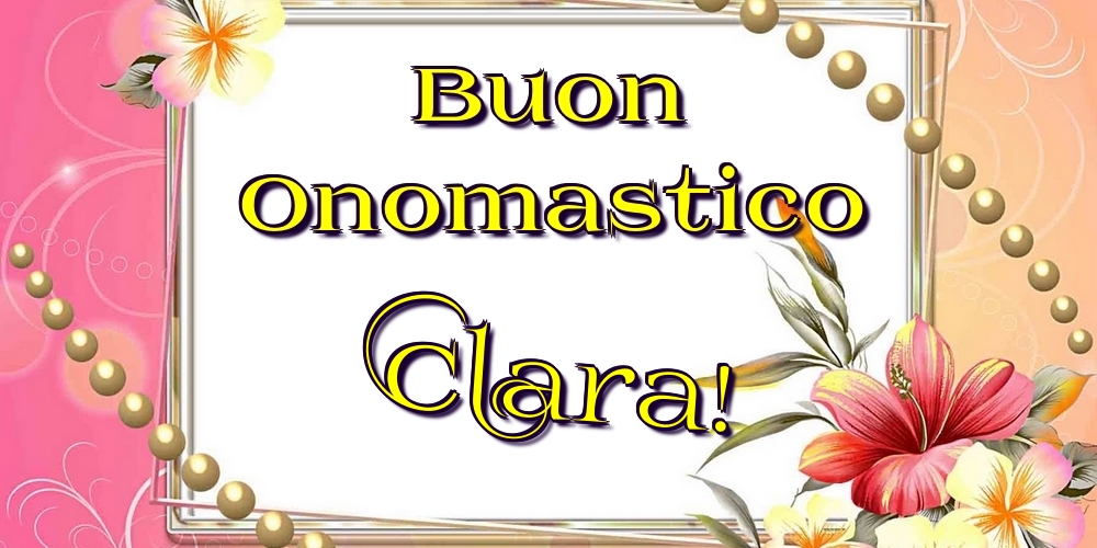 Cartoline di onomastico - Fiori | Buon Onomastico Clara!