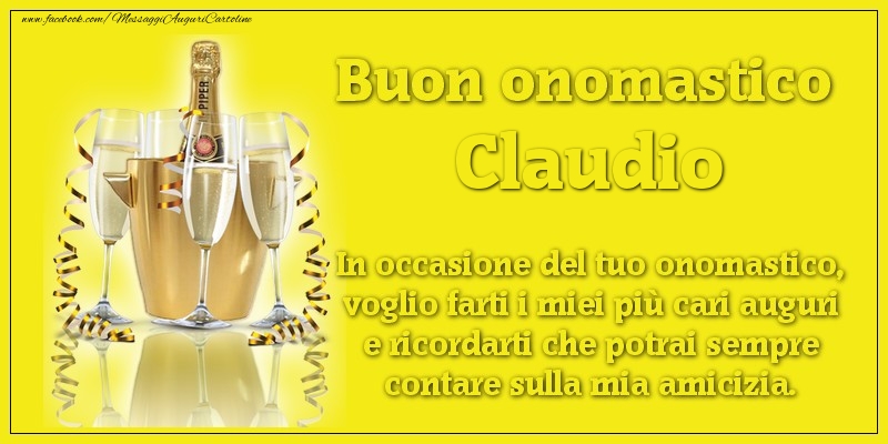 Cartoline di onomastico - Champagne | Buon onomastico Claudio. In occasione del tuo onomastico, voglio farti i miei più cari auguri e ricordarti che potrai sempre contare sulla mia amicizia.