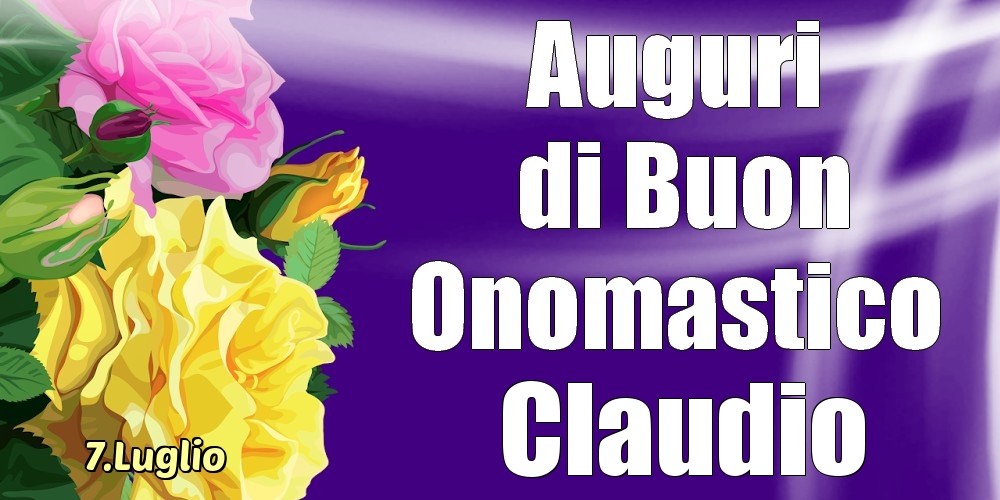 Cartoline di onomastico - Rose | 7.Luglio - La mulți ani de ziua onomastică Claudio!