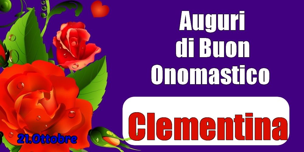 Cartoline di onomastico - Rose | 21.Ottobre - Auguri di Buon Onomastico  Clementina!