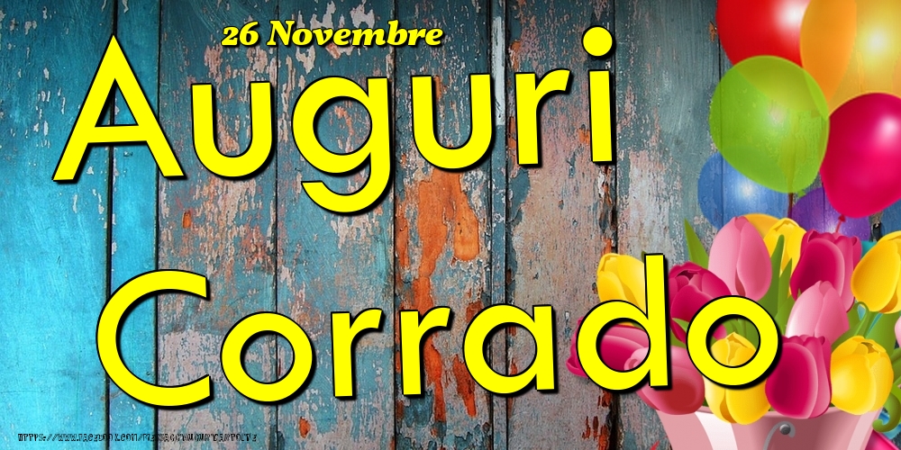 Cartoline di onomastico - Fiori & Palloncini | 26 Novembre - Auguri Corrado!