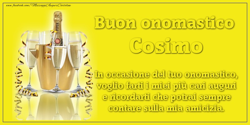 Cartoline di onomastico - Buon onomastico Cosimo. In occasione del tuo onomastico, voglio farti i miei più cari auguri e ricordarti che potrai sempre contare sulla mia amicizia.
