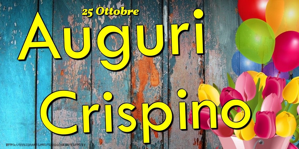 Cartoline di onomastico - Fiori & Palloncini | 25 Ottobre - Auguri Crispino!