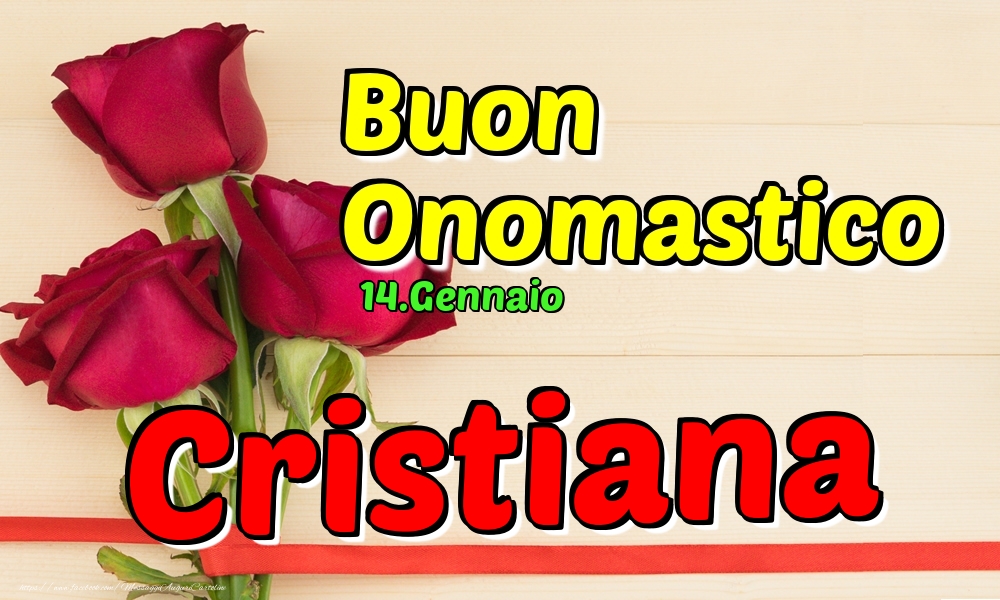 Cartoline di onomastico - Rose | 14.Gennaio - Buon Onomastico Cristiana!