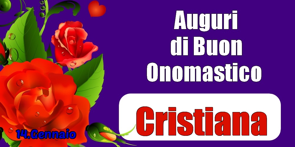 Cartoline di onomastico - Rose | 14.Gennaio - Auguri di Buon Onomastico  Cristiana!