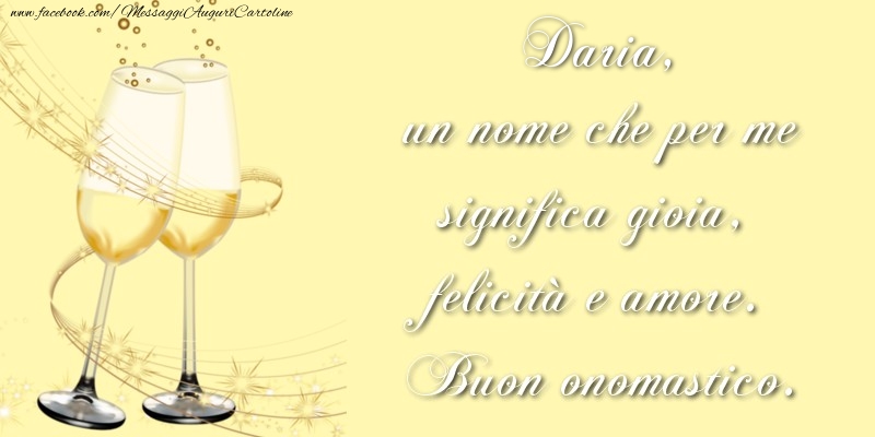 Cartoline di onomastico - Champagne | Daria, un nome che per me significa gioia, felicità e amore. Buon onomastico.