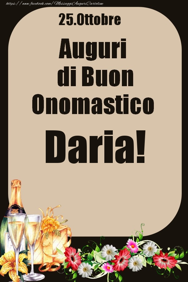 Cartoline di onomastico - Champagne & Fiori | 25.Ottobre - Auguri di Buon Onomastico  Daria!