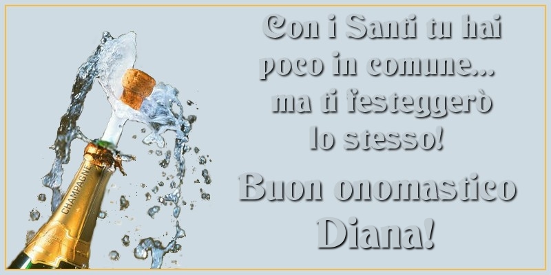 Cartoline di onomastico - Con i Santi tu hai poco in comune... ma ti festeggerò lo stesso! Buon onomastico Diana