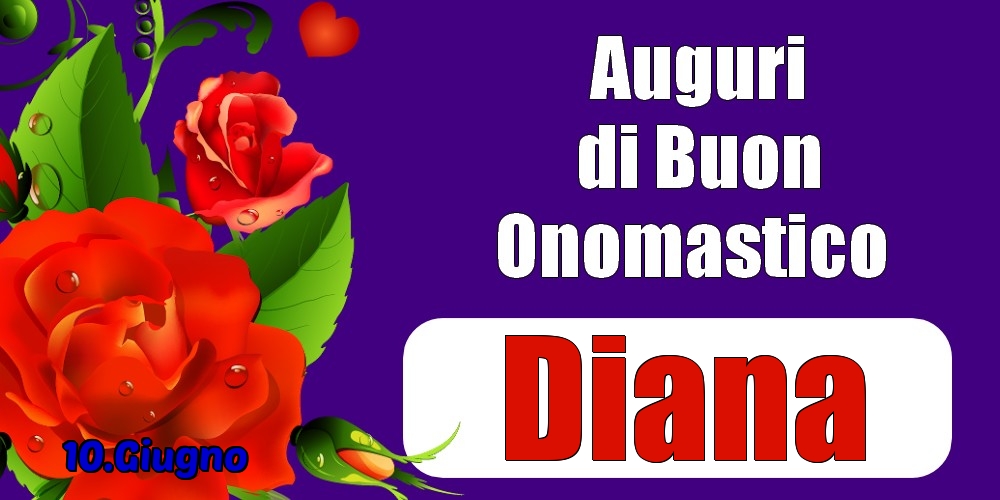 Cartoline di onomastico - Rose | 10.Giugno - Auguri di Buon Onomastico  Diana!