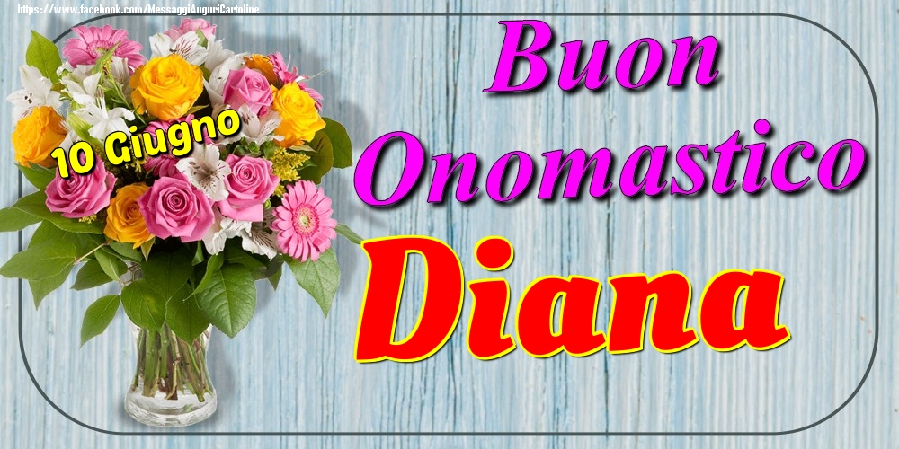 Cartoline di onomastico - Fiori | 10 Giugno - Buon Onomastico Diana!