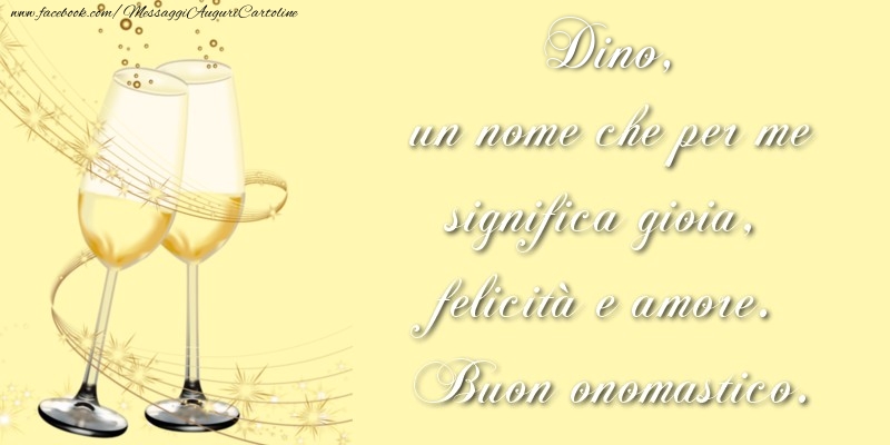 Cartoline di onomastico - Champagne | Dino, un nome che per me significa gioia, felicità e amore. Buon onomastico.