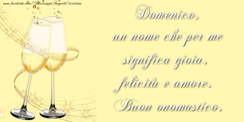 Cartoline di onomastico - Champagne | Domenico, un nome che per me significa gioia, felicità e amore. Buon onomastico.