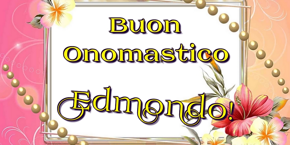 Cartoline di onomastico - Fiori | Buon Onomastico Edmondo!