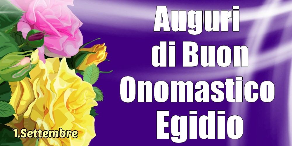 Cartoline di onomastico - Rose | 1.Settembre - La mulți ani de ziua onomastică Egidio!