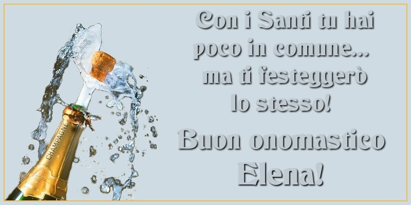 Cartoline di onomastico - Con i Santi tu hai poco in comune... ma ti festeggerò lo stesso! Buon onomastico Elena