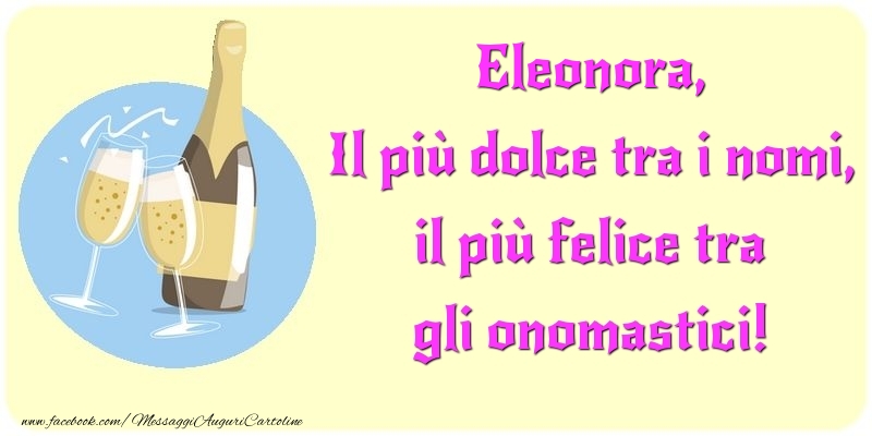 Cartoline di onomastico - Champagne | Il più dolce tra i nomi, il più felice tra gli onomastici! Eleonora