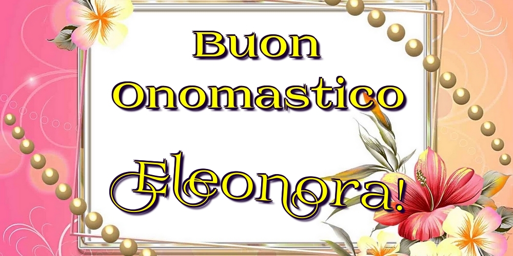 Cartoline di onomastico - Fiori | Buon Onomastico Eleonora!