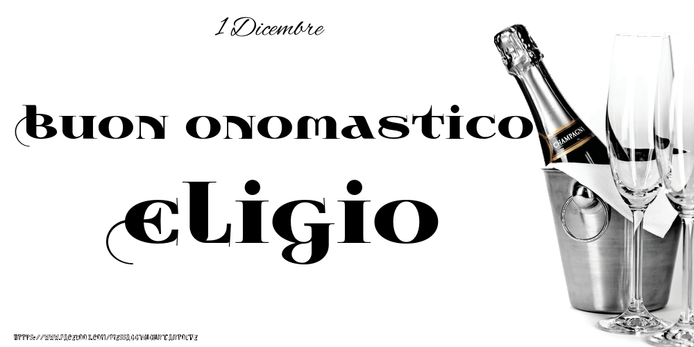 Cartoline di onomastico - Champagne | 1 Dicembre - Buon onomastico Eligio!