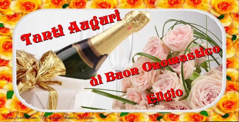 Cartoline di onomastico - Champagne & Fiori & Mazzo Di Fiori & Rose | Buon onomastico, Eligio