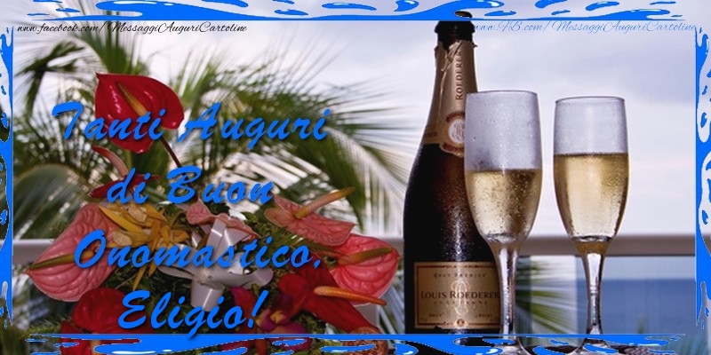 Cartoline di onomastico - Champagne & Fiori & Mazzo Di Fiori | Tanti Auguri di Buon Onomastico Eligio