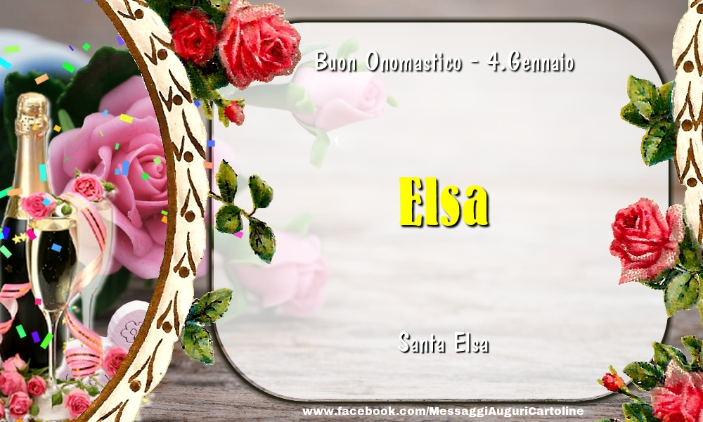 Cartoline di onomastico - Champagne & Fiori | Santa Elsa Buon Onomastico, Elsa! 4.Gennaio