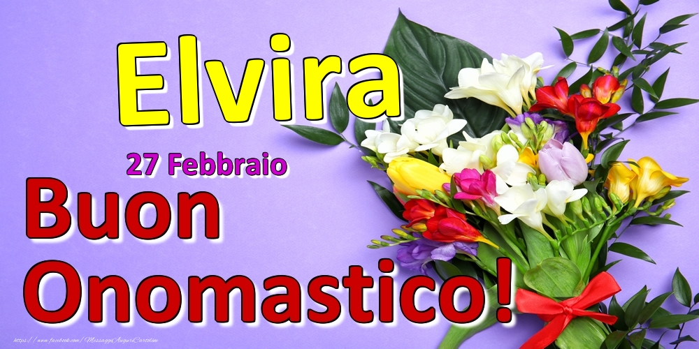 Cartoline di onomastico - Fiori | 27 Febbraio -  -  Buon Onomastico Elvira!