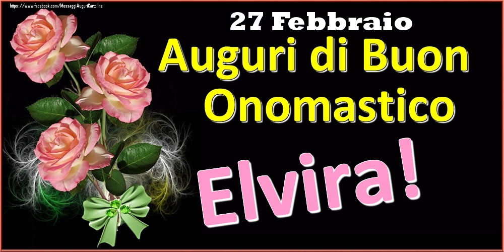 Cartoline di onomastico - Rose | Auguri di Buon Onomastico Elvira! - 27 Febbraio