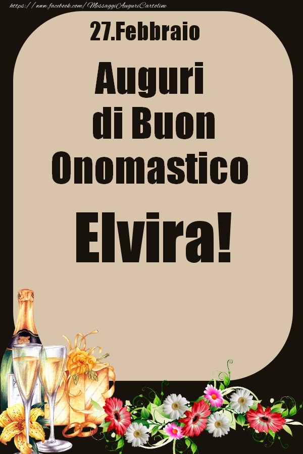 Cartoline di onomastico - Champagne & Fiori | 27.Febbraio - Auguri di Buon Onomastico  Elvira!