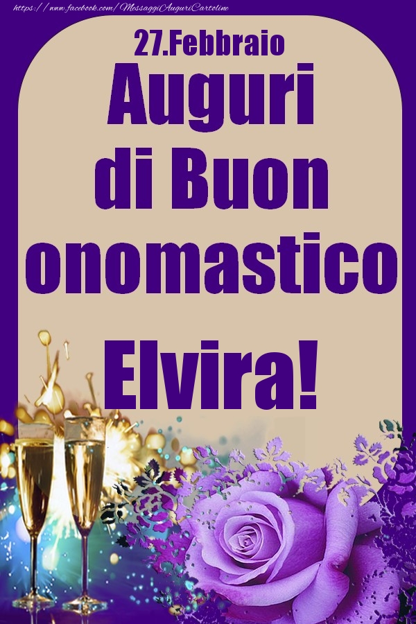 Cartoline di onomastico - Champagne & Rose | 27.Febbraio - Auguri di Buon Onomastico  Elvira!