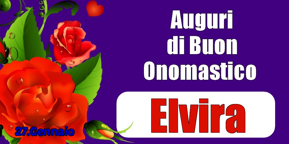 Cartoline di onomastico - Rose | 27.Gennaio - Auguri di Buon Onomastico  Elvira!