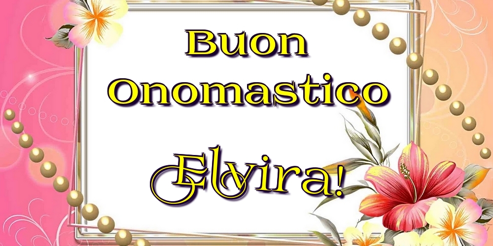 Cartoline di onomastico - Fiori | Buon Onomastico Elvira!