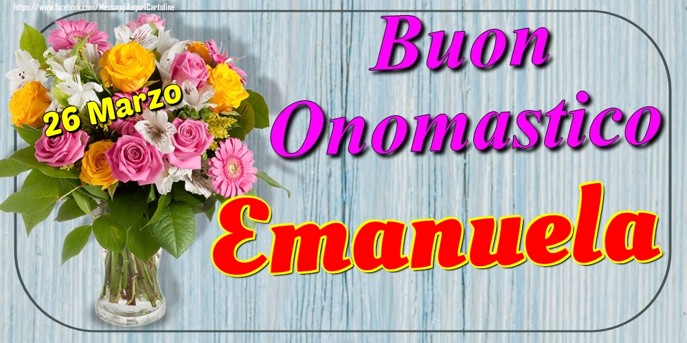 Cartoline di onomastico - Fiori | 26 Marzo - Buon Onomastico Emanuela!