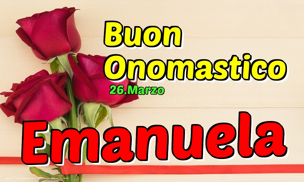 Cartoline di onomastico - Rose | 26.Marzo - Buon Onomastico Emanuela!
