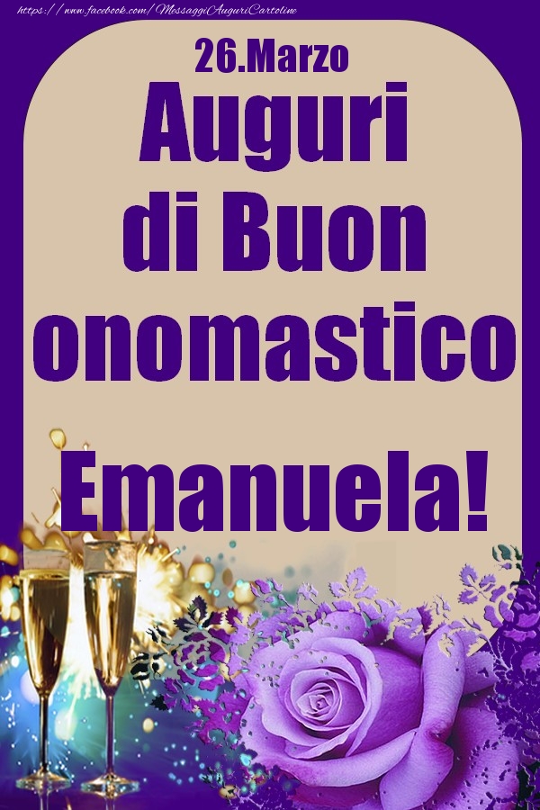 Cartoline di onomastico - Champagne & Rose | 26.Marzo - Auguri di Buon Onomastico  Emanuela!