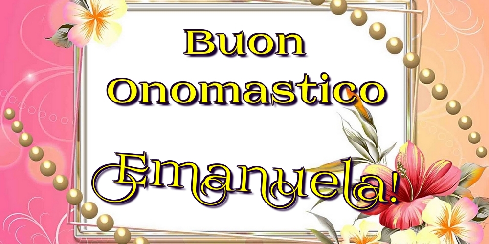 Cartoline di onomastico - Fiori | Buon Onomastico Emanuela!