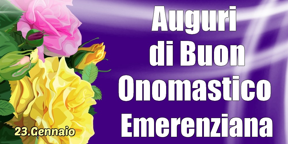 Cartoline di onomastico - Rose | 23.Gennaio - La mulți ani de ziua onomastică Emerenziana!