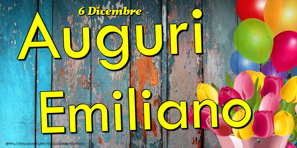 Cartoline di onomastico - Fiori & Palloncini | 6 Dicembre - Auguri Emiliano!