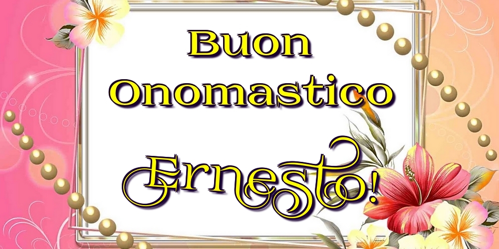 Cartoline di onomastico - Fiori | Buon Onomastico Ernesto!