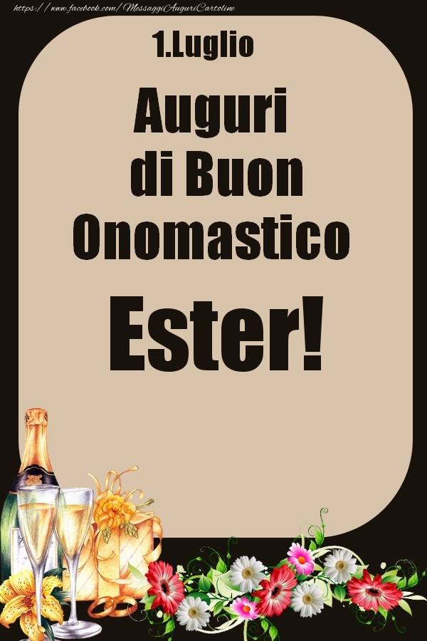 Cartoline di onomastico - Champagne & Fiori | 1.Luglio - Auguri di Buon Onomastico  Ester!
