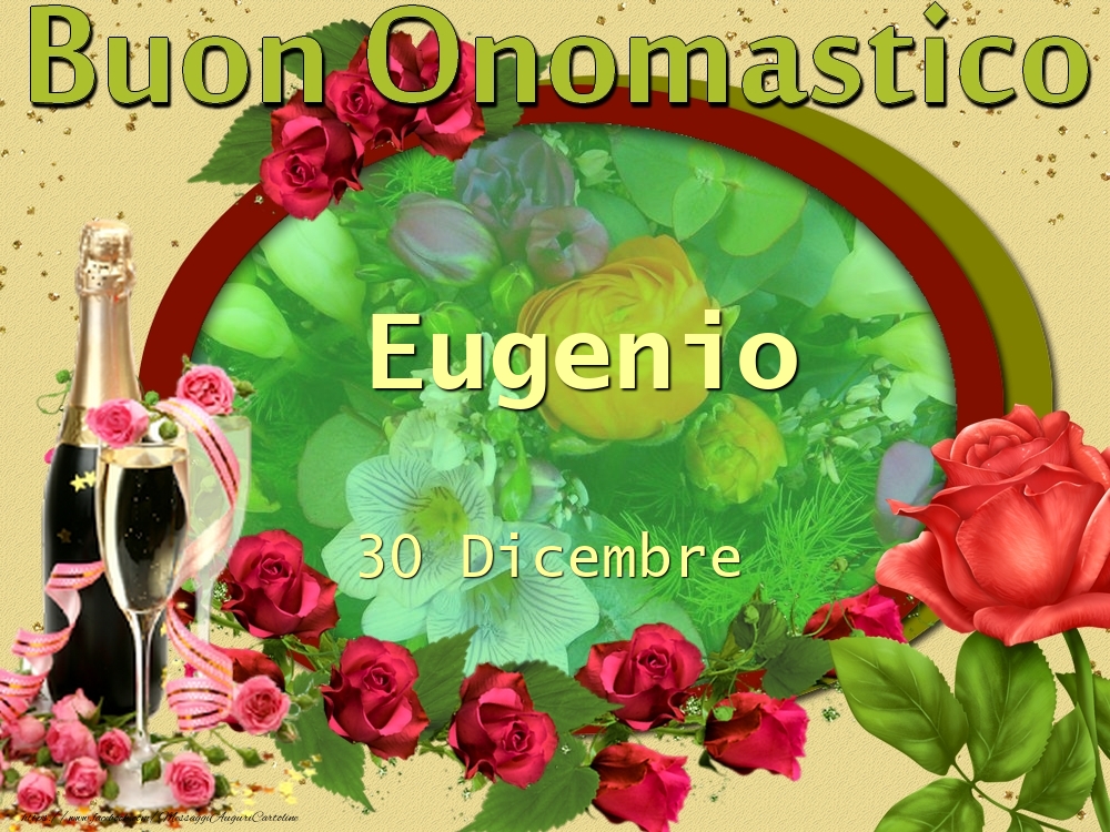 Cartoline di onomastico - Champagne & Fiori & Rose | Buon Onomastico, Eugenio! 30 Dicembre