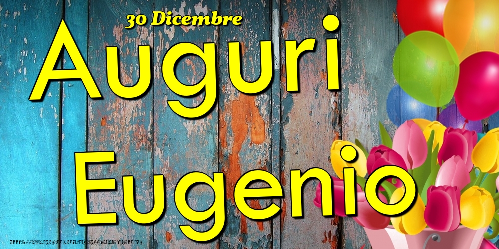 Cartoline di onomastico - Fiori & Palloncini | 30 Dicembre - Auguri Eugenio!
