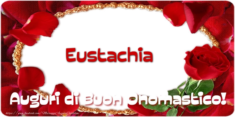 Cartoline di onomastico - Rose | Eustachia Auguri di Buon Onomastico!