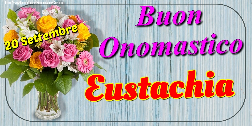 Cartoline di onomastico - Fiori | 20 Settembre - Buon Onomastico Eustachia!