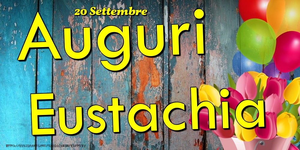 Cartoline di onomastico - Fiori & Palloncini | 20 Settembre - Auguri Eustachia!