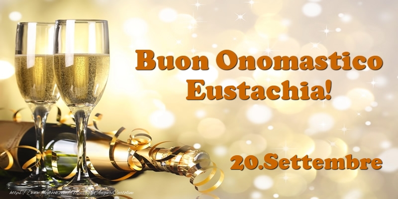 Cartoline di onomastico - Champagne | 20.Settembre  Buon Onomastico Eustachia!
