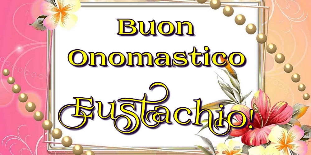 Cartoline di onomastico - Fiori | Buon Onomastico Eustachio!